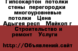 Гипсокартон: потолки, стены, перегородки, многоуровневые потолки › Цена ­ 200 - Адыгея респ., Майкоп г. Строительство и ремонт » Услуги   